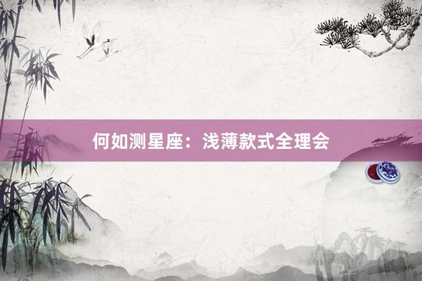 何如测星座：浅薄款式全理会