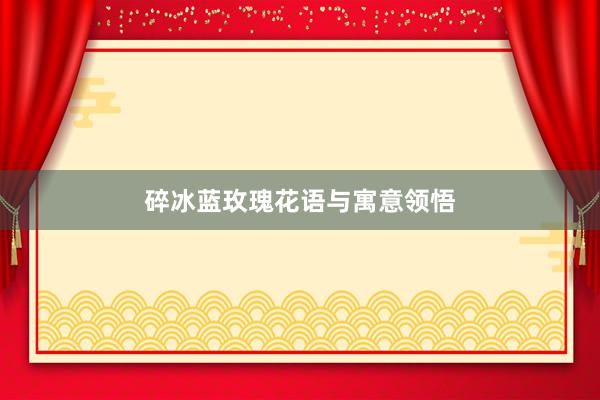 碎冰蓝玫瑰花语与寓意领悟