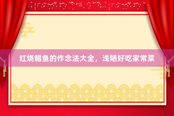红烧鲳鱼的作念法大全，浅陋好吃家常菜