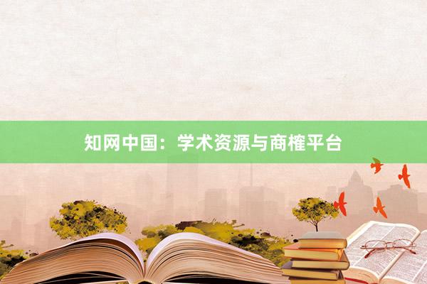 知网中国：学术资源与商榷平台
