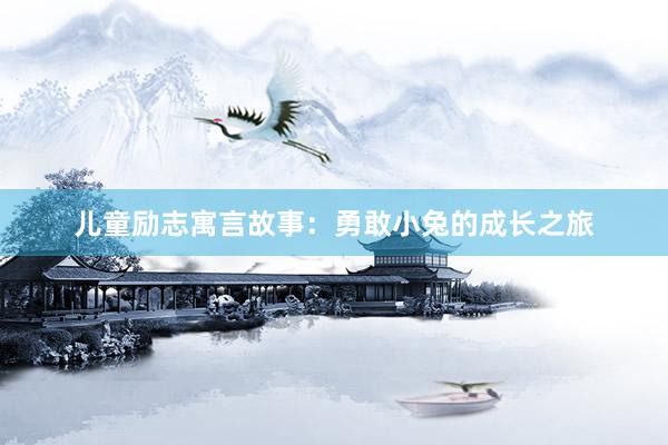 儿童励志寓言故事:勇敢小兔的成长之旅